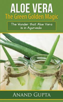 Aloe Vera: The Green Golden Magic: The Wonder T... 1523779772 Book Cover