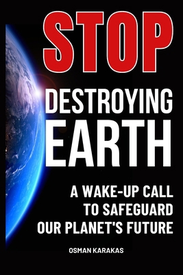 Stop Destroying Earth: A Wake-Up Call to Safegu... B0CJXDKMLR Book Cover