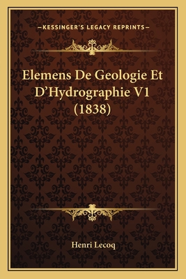 Elemens De Geologie Et D'Hydrographie V1 (1838) [French] 1167707184 Book Cover