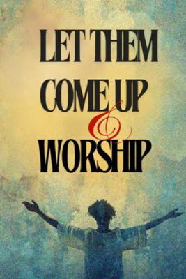 Let Them Come Up and Worship (Praise & Worship) 1965772218 Book Cover