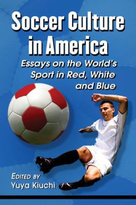 Soccer Culture in America: Essays on the World'... 0786471557 Book Cover