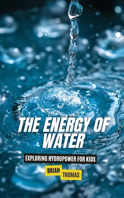 The Energy of Water: Exploring Hydropower for Kids B0DMTJHQLG Book Cover