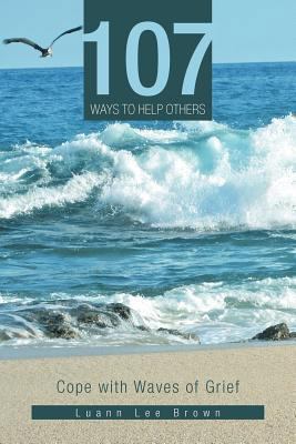 107 Ways to Help Others: Cope with Waves of Grief 1468542052 Book Cover