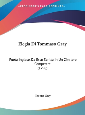 Elegia Di Tommaso Gray: Poeta Inglese, Da Esso ... [Italian] 1161998403 Book Cover
