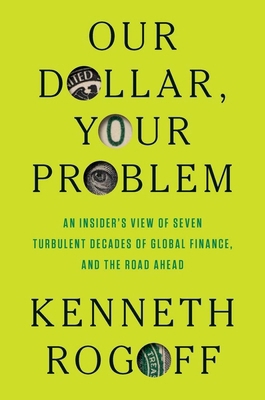 Our Dollar, Your Problem: An Insider's View of ... 0300275315 Book Cover