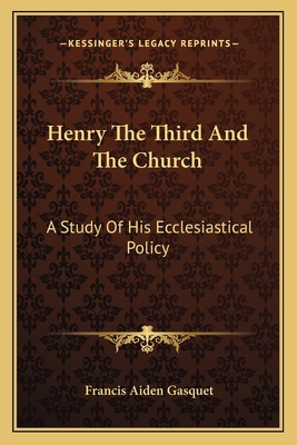 Henry The Third And The Church: A Study Of His ... 1162791071 Book Cover