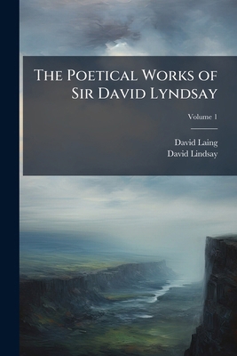 The Poetical Works of Sir David Lyndsay; Volume 1 1147111715 Book Cover