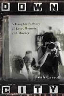 Down City: A Daughter's Story of Love, Memory, ... 1455563315 Book Cover