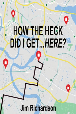 How the Heck Did I Get...Here? 159755877X Book Cover
