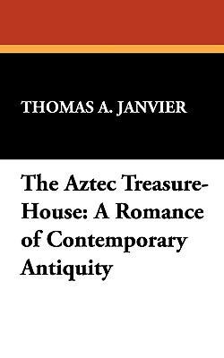 The Aztec Treasure-House: A Romance of Contempo... 1434412598 Book Cover