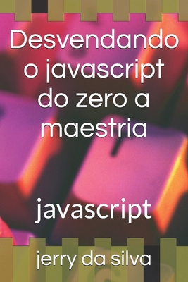 Desvendando o javascript do zero a maestria: ja... [Portuguese] B0DGGH6FK6 Book Cover
