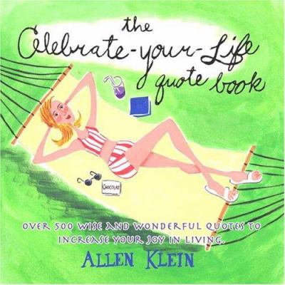 The Celebrate-Your-Life Quote Book: Over 500 Wi... 0517224607 Book Cover