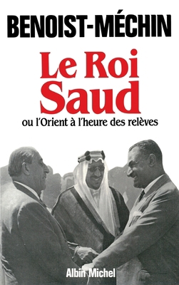 Le Roi Saud ou l'Orient à l'heure des relèves: ... [French] 2226323716 Book Cover