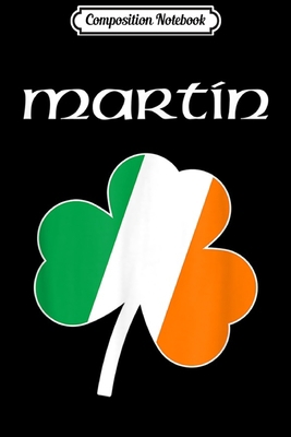 Paperback Composition Notebook: Martin Irish Shamrock Irish Name Tee Journal/Notebook Blank Lined Ruled 6x9 100 Pages Book