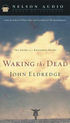 Waking the Dead: The Glory of a Heart Fully Alive 0785263802 Book Cover