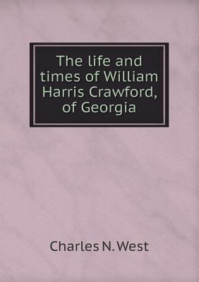 The life and times of William Harris Crawford, ... 5518630387 Book Cover