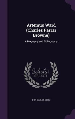 Artemus Ward (Charles Farrar Browne): A Biograp... 135751039X Book Cover