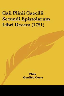 Caii Plinii Caecilii Secundi Epistolarum Libri ... [Latin] 1104741644 Book Cover