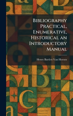 Bibliography Practical, Enumerative, Historical... 1025302389 Book Cover