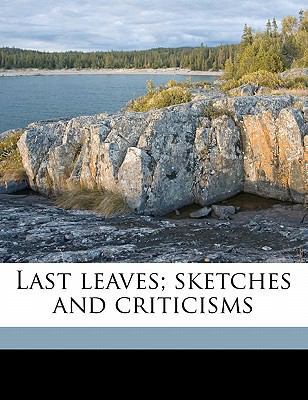 Last Leaves; Sketches and Criticisms 1177920212 Book Cover