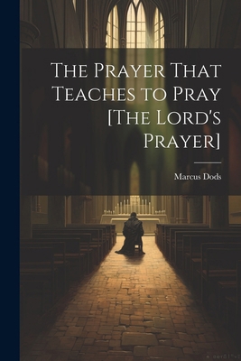 The Prayer That Teaches to Pray [The Lord's Pra... 1022869582 Book Cover