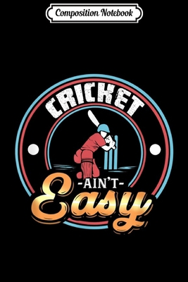 Composition Notebook: Cricket ain't Easy Athlete's Sport  Journal/Notebook Blank Lined Ruled 6x9 100 Pages