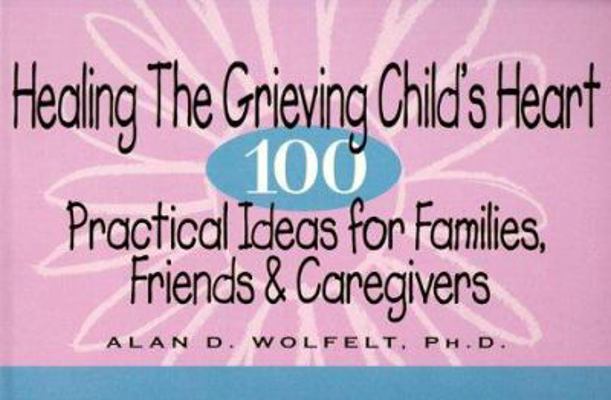 Healing the Grieving Child's Heart: 100 Practic... 1879651181 Book Cover