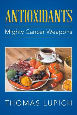 Antioxidants: Mighty Cancer Weapons 163524398X Book Cover