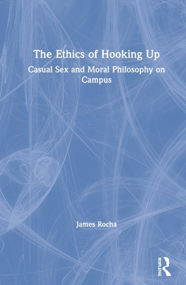 The Ethics of Hooking Up: Casual Sex and Moral ... 1138504602 Book Cover