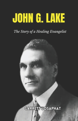 John G. Lake: The Story of a Healing Evangelist B0DYCQMP3V Book Cover
