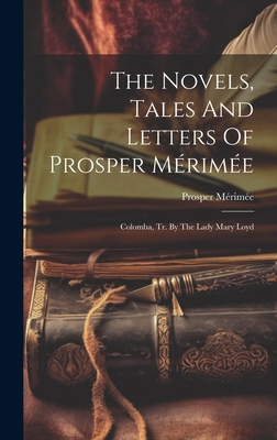 The Novels, Tales And Letters Of Prosper Mérimé... 1020620676 Book Cover