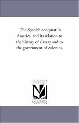 The Spanish Conquest in America, and Its Relati... 1425552641 Book Cover