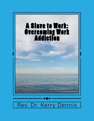 A Slave to Work: Overcoming Work Addiction 1530761492 Book Cover