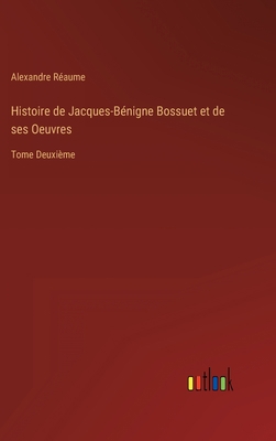 Histoire de Jacques-Bénigne Bossuet et de ses O... [French] 3368206494 Book Cover