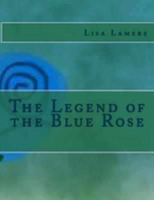 The Legend of the Blue Rose 150235683X Book Cover