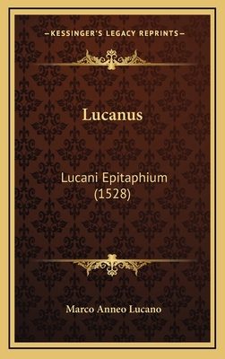 Lucanus: Lucani Epitaphium (1528) [Latin] 1166370623 Book Cover