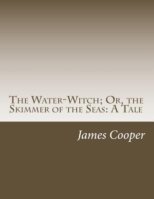 The Water-Witch; Or, the Skimmer of the Seas: A... 1500445606 Book Cover