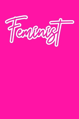 Feminist: Blank Lined Notebook Journal: Gift for Feminist Her Women Girl Power Boss Lady Ladies Bestie 6x9 | 110 Blank  Pages | Plain White Paper | Soft Cover Book