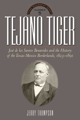Tejano Tiger: Jose de Los Santos Benavides and ... 087565407X Book Cover