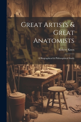 Great Artists & Great Anatomists: A Biographica... 1022790625 Book Cover