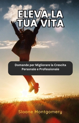 Eleva la tua Vita: Domande per Migliorare la Cr... [Italian] B0DZC1KDNM Book Cover