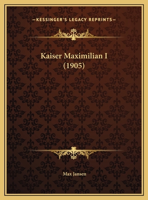 Kaiser Maximilian I (1905) [German] 1169715338 Book Cover