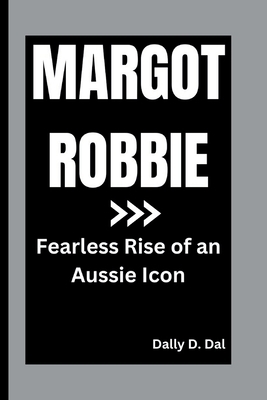 Margot Robbie: Fearless Rise of an Aussie Icon B0DM6HKV9H Book Cover