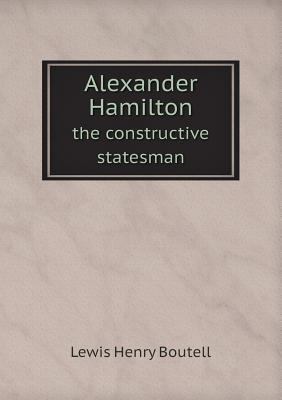 Alexander Hamilton the constructive statesman 5518645384 Book Cover