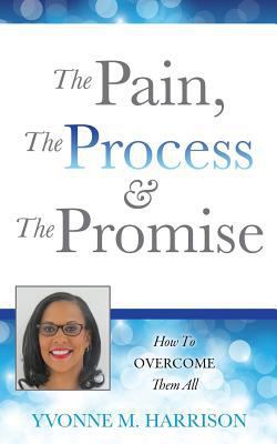 The Pain, the Process & the Promise 1545601097 Book Cover