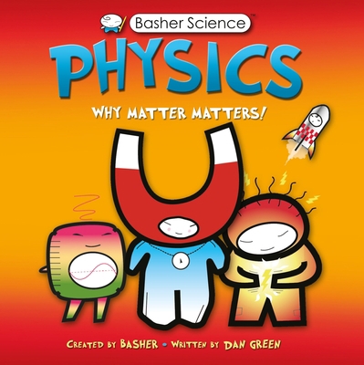 Basher Science: Physics: Why Matter Matters! 0753462141 Book Cover