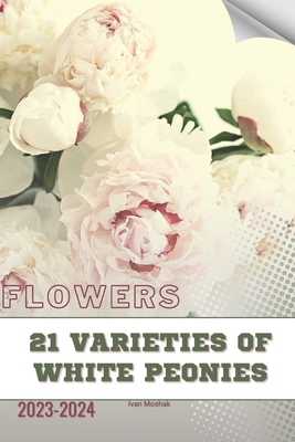 21 Varieties of White Peonies: Become flowers e... B0CVBS6WXY Book Cover