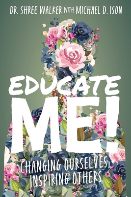Educate Me!: Changing Ourselves, Inspiring Others 1956306676 Book Cover