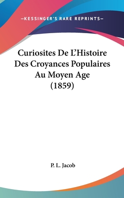 Curiosites de L'Histoire Des Croyances Populair... [French] 1160605106 Book Cover