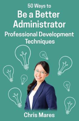 50 Ways to Be a Better Administrator: Professio... 1938757262 Book Cover